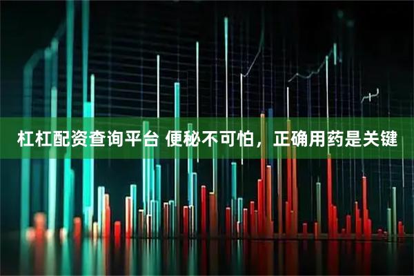 杠杠配资查询平台 便秘不可怕，正确用药是关键